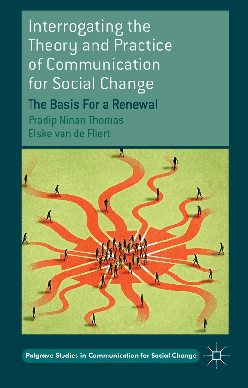 Interrogating the Theory and Practice of Communication for Social Change: The Basis For a Renewal (Palgrave Studies in Communication for Social Change)