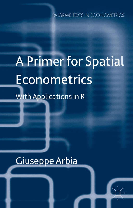 A Primer for Spatial Econometrics: With Applications in R (Palgrave Texts in Econometrics)
