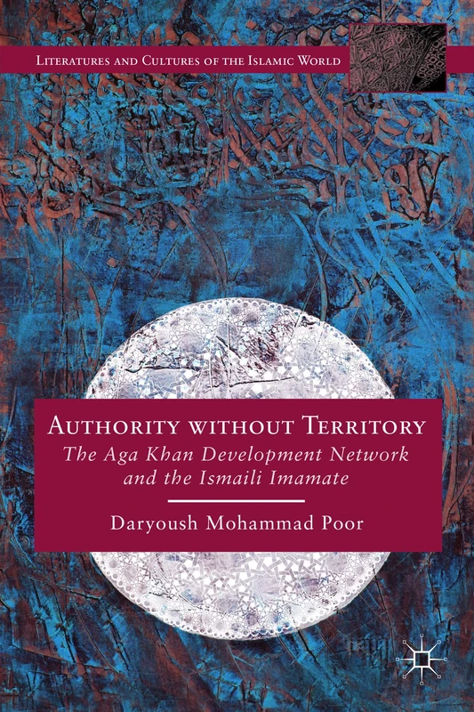 Authority without Territory: The Aga Khan Development Network and the Ismaili Imamate (Literatures and Cultures of the Islamic World) - Image 1