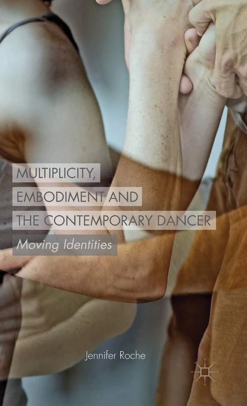 Multiplicity, Embodiment and the Contemporary Dancer: Moving Identities