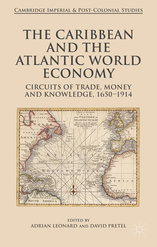 The Caribbean and the Atlantic World Economy: Circuits of trade, money and knowledge, 1650-1914 (Cambridge Imperial and Post-Colonial Studies)