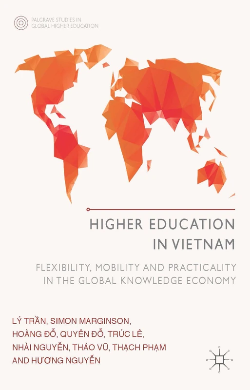 Higher Education in Vietnam: Flexibility, Mobility and Practicality in the Global Knowledge Economy (Palgrave Studies in Global Higher Education)