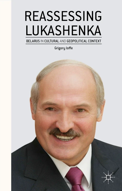 Reassessing Lukashenka: Belarus in Cultural and Geopolitical Context