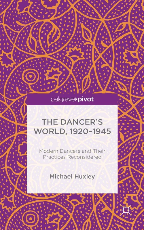 The Dancer's World, 1920 - 1945: Modern Dancers and their Practices Reconsidered