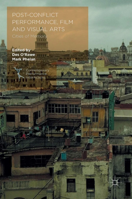Post-Conflict Performance, Film and Visual Arts: Cities of Memory (Contemporary Performance InterActions)