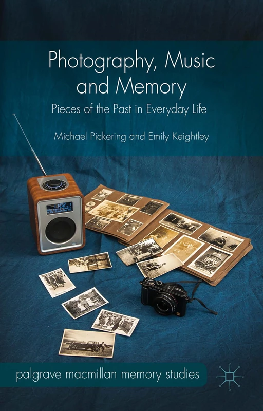 Photography, Music and Memory: Pieces of the Past in Everyday Life (Palgrave Macmillan Memory Studies)