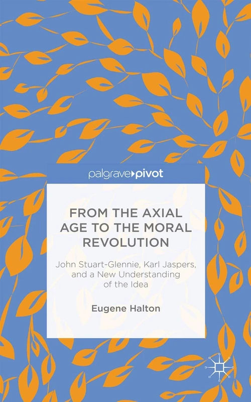 From the Axial Age to the Moral Revolution: John Stuart-Glennie, Karl Jaspers, and a New Understanding of the Idea - Image 1