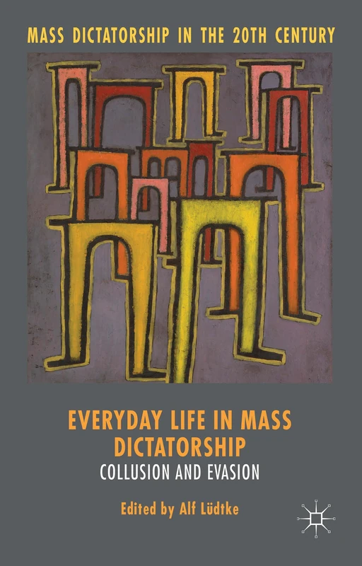 Everyday Life in Mass Dictatorship: Collusion and Evasion (Mass Dictatorship in the Twentieth Century)