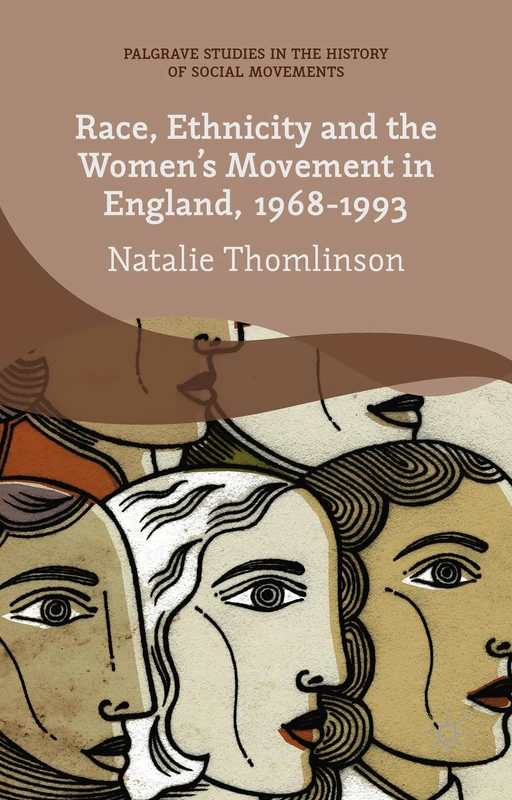 Race, Ethnicity and the Women's Movement in England, 1968-1993 (Palgrave Studies in the History of Social Movements)