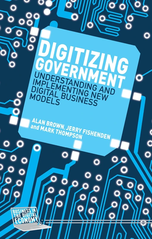Digitizing Government: Understanding and Implementing New Digital Business Models (Business in the Digital Economy)