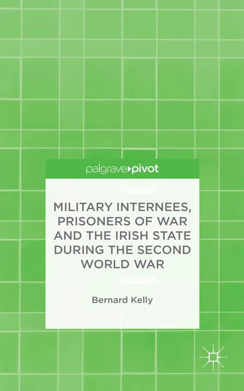Military Internees, Prisoners of War and the Irish State during the Second World War (Palgrave Pivot) - Image 1