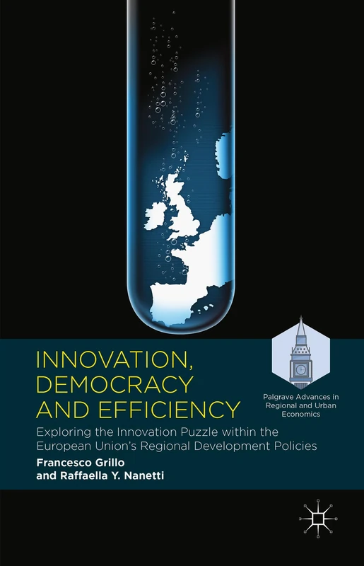 Innovation, Democracy and Efficiency: Exploring the Innovation Puzzle within the European Union’s Regional Development Policies (Palgrave Advances in Regional and Urban Economics)