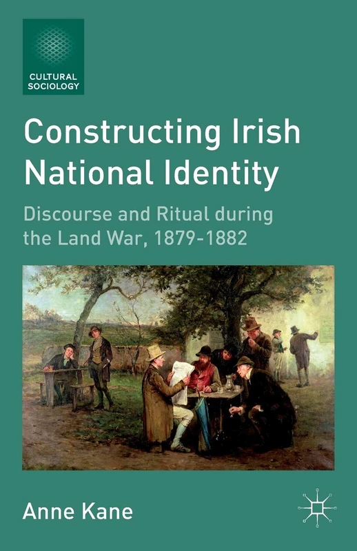 Constructing Irish National Identity: Discourse and Ritual during the Land War, 1879–1882 (Cultural Sociology) - Image 1