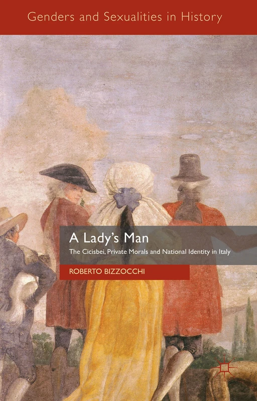 A Lady’s Man: The Cicisbei, Private Morals and National Identity in Italy (Genders and Sexualities in History) - Image 1