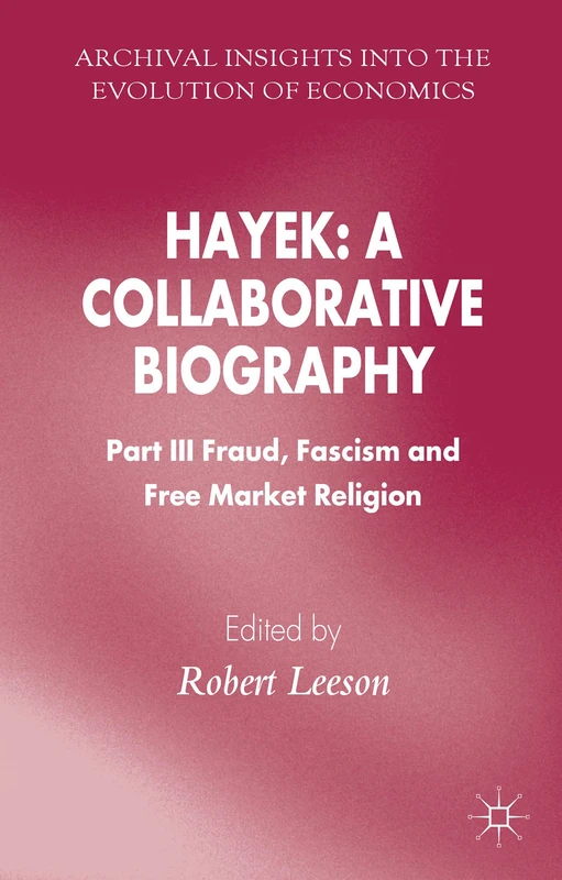 Hayek: A Collaborative Biography: Part III, Fraud, Fascism and Free Market Religion (Archival Insights into the Evolution of Economics) - Image 1