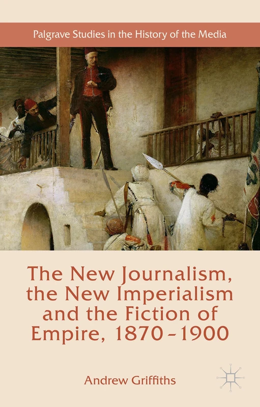 The New Journalism, the New Imperialism and the Fiction of Empire, 1870-1900 (Palgrave Studies in the History of the Media) - Image 1
