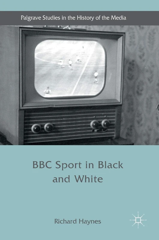 BBC Sport in Black and White (Palgrave Studies in the History of the Media)