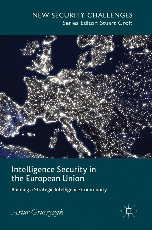 Intelligence Security in the European Union: Building a Strategic Intelligence Community (New Security Challenges)