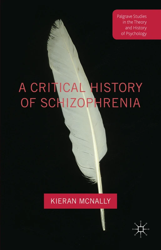 A Critical History of Schizophrenia (Palgrave Studies in the Theory and History of Psychology)