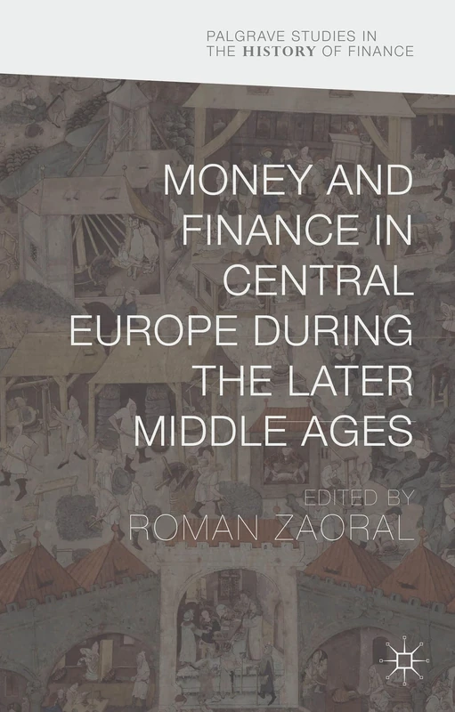 Money and Finance in Central Europe during the Later Middle Ages (Palgrave Studies in the History of Finance)