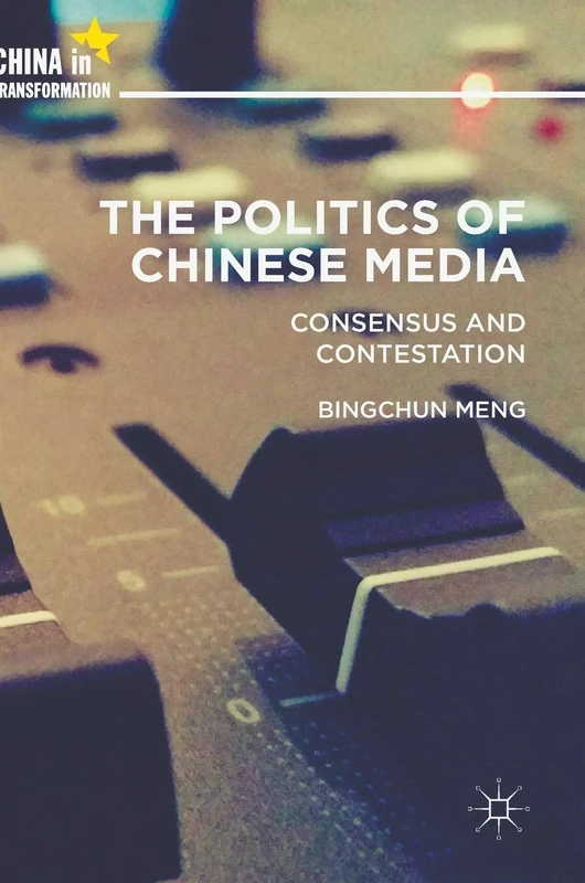 The Politics of Chinese Media: Consensus and Contestation (China in Transformation)