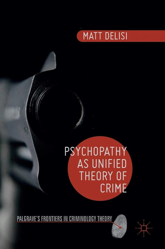 Psychopathy as Unified Theory of Crime (Palgrave's Frontiers in Criminology Theory)