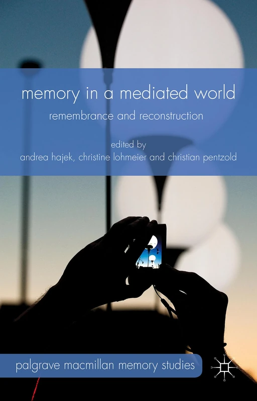 Memory in a Mediated World: Remembrance and Reconstruction (Palgrave Macmillan Memory Studies)