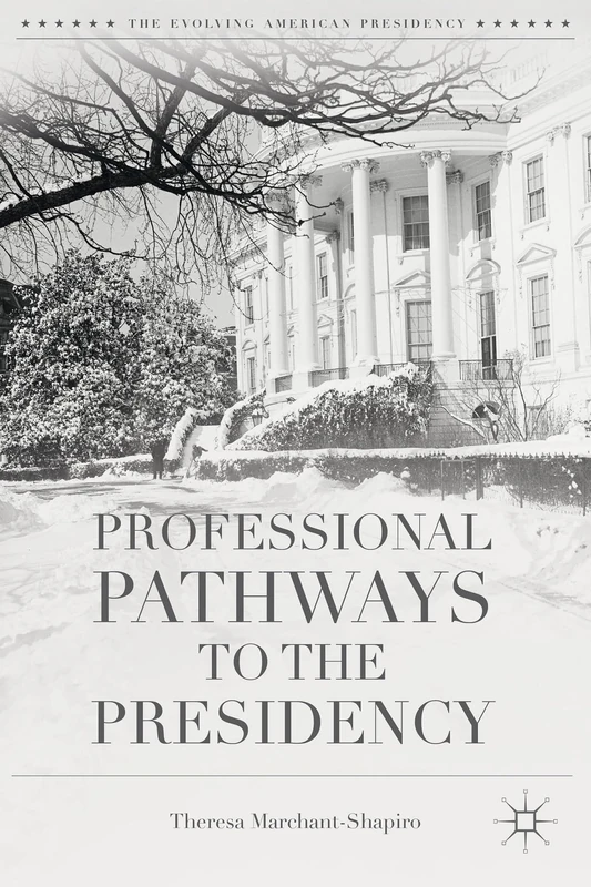 Professional Pathways to the Presidency (The Evolving American Presidency)