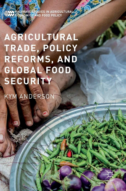 Agricultural Trade, Policy Reforms, and Global Food Security (Palgrave Studies in Agricultural Economics and Food Policy)