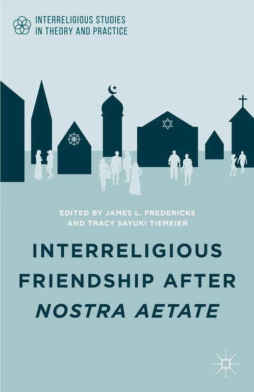 Interreligious Friendship after Nostra Aetate (Interreligious Studies in Theory and Practice)