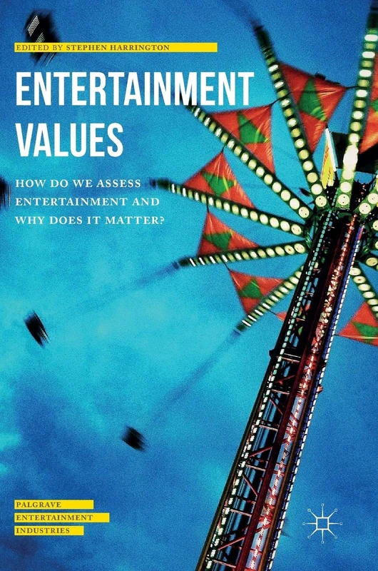 Entertainment Values: How do we Assess Entertainment and Why does it Matter? (Palgrave Entertainment Industries)