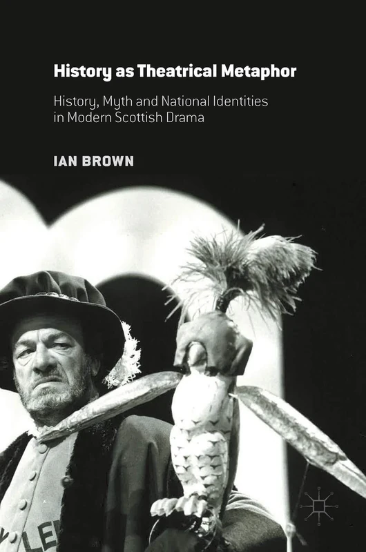 History as Theatrical Metaphor: History, Myth and National Identities in Modern Scottish Drama