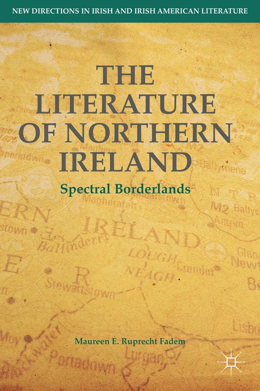 The Literature of Northern Ireland: Spectral Borderlands (New Directions in Irish and Irish American Literature)