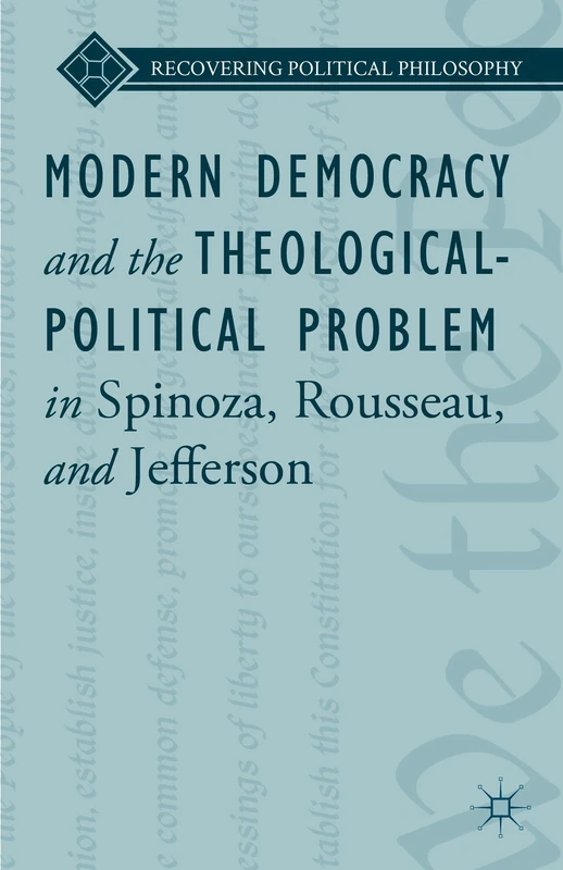 Modern Democracy and the Theological-Political Problem in Spinoza, Rousseau, and Jefferson (Recovering Political Philosophy)