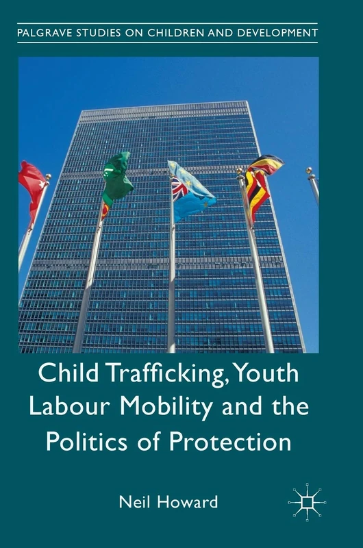 Child Trafficking, Youth Labour Mobility and the Politics of Protection (Palgrave Studies on Children and Development)