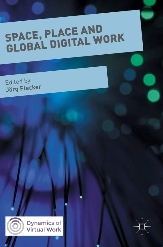 Space, Place and Global Digital Work (Dynamics of Virtual Work)