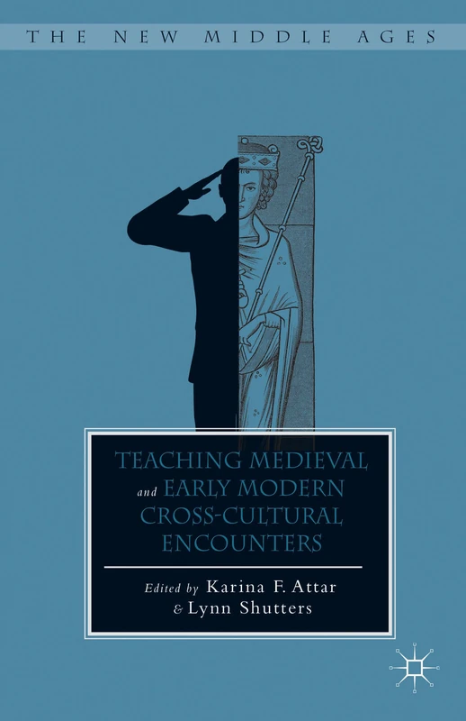 Teaching Medieval and Early Modern Cross-Cultural Encounters (The New Middle Ages)