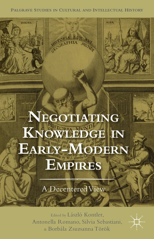 Negotiating Knowledge in Early Modern Empires: A Decentered View (Palgrave Studies in Cultural and Intellectual History)