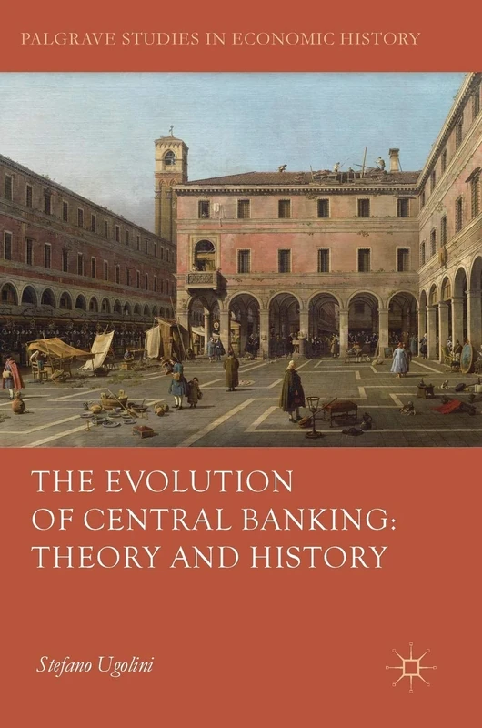 The Evolution of Central Banking: Theory and History (Palgrave Studies in Economic History)
