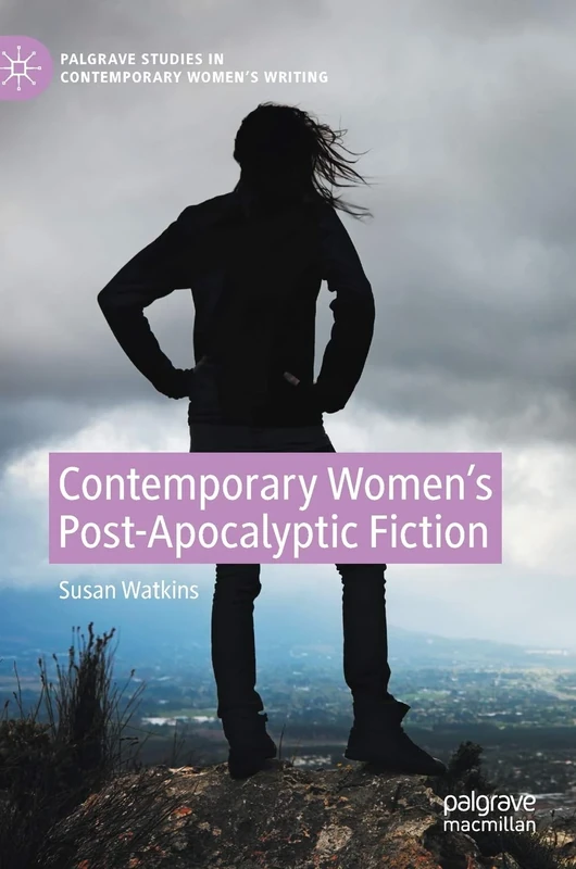 Contemporary Women’s Post-Apocalyptic Fiction (Palgrave Studies in Contemporary Women’s Writing)