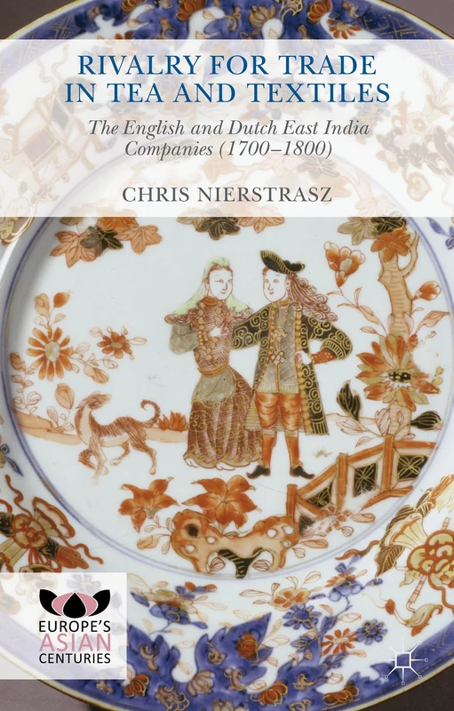Rivalry for Trade in Tea and Textiles: The English and Dutch East India companies (1700–1800) (Europe's Asian Centuries)