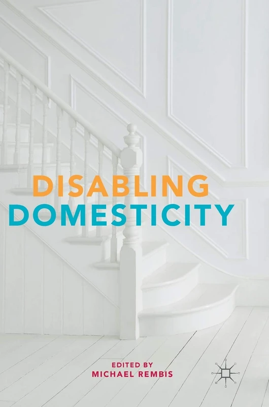 Disabling Domesticity by Michael Rembis - Palgrave Macmillan