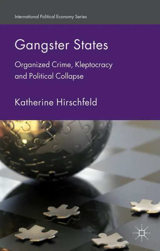 Gangster States: Organized Crime, Kleptocracy and Political Collapse (International Political Economy Series)