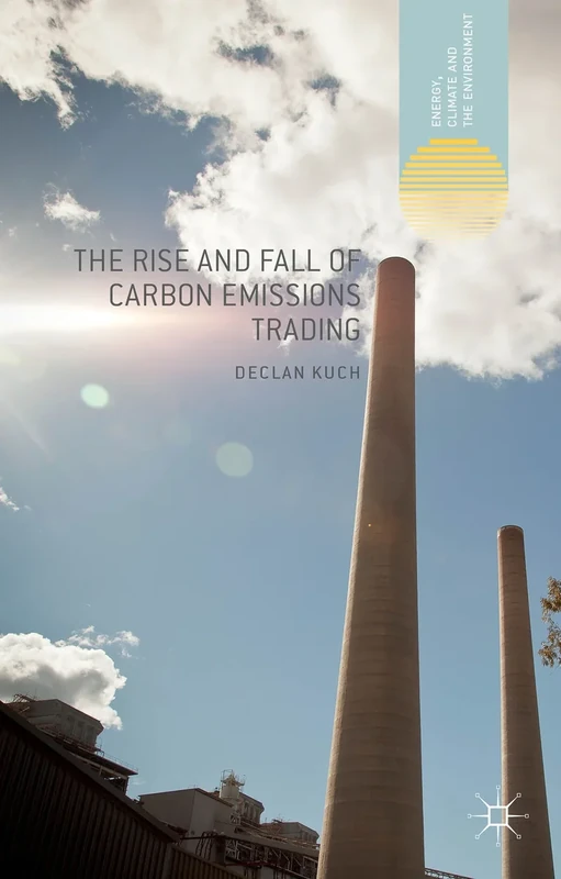 The Rise and Fall of Carbon Emissions Trading (Energy, Climate and the Environment)