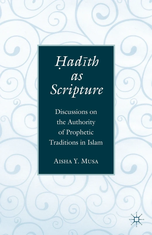 ?ad?th As Scripture: Discussions on the Authority of Prophetic Traditions in Islam