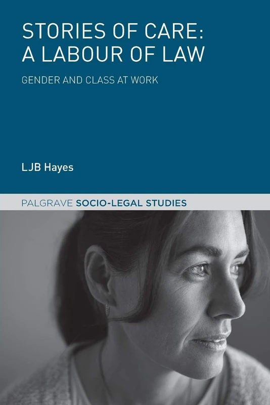 Stories of Care: A Labour of Law: Gender and Class at Work (Palgrave Socio-Legal Studies)