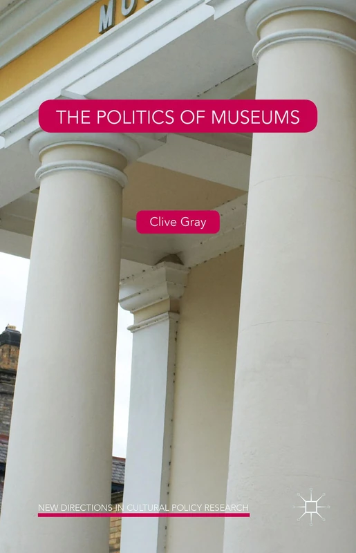 The Politics of Museums (New Directions in Cultural Policy Research)