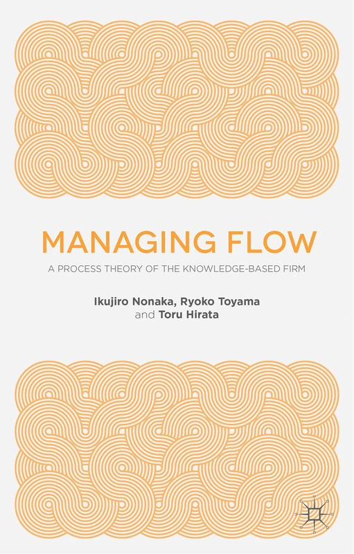 Managing Flow: A Process Theory of the Knowledge-Based Firm