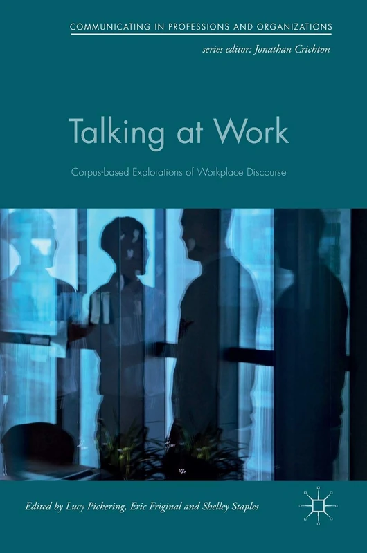 Talking at Work: Corpus-based Explorations of Workplace Discourse (Communicating in Professions and Organizations)