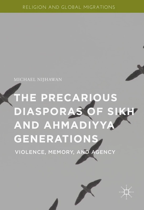 The Precarious Diasporas of Sikh and Ahmadiyya Generations: Violence, Memory, and Agency (Religion and Global Migrations)